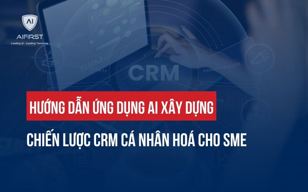 HƯỚNG DẪN ỨNG DỤNG AI XÂY DỰNG CHIẾN LƯỢC CRM CÁ NHÂN HOÁ
